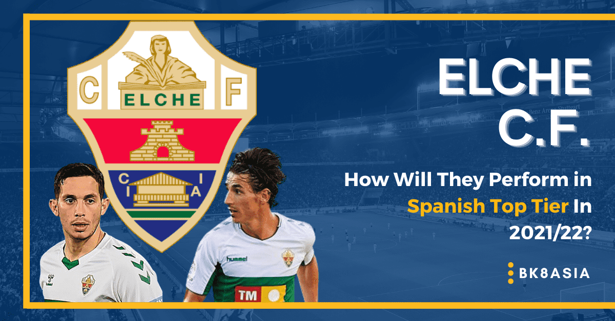 Elche C.F. – How Will They Perform in Spanish Top Tier In 202122