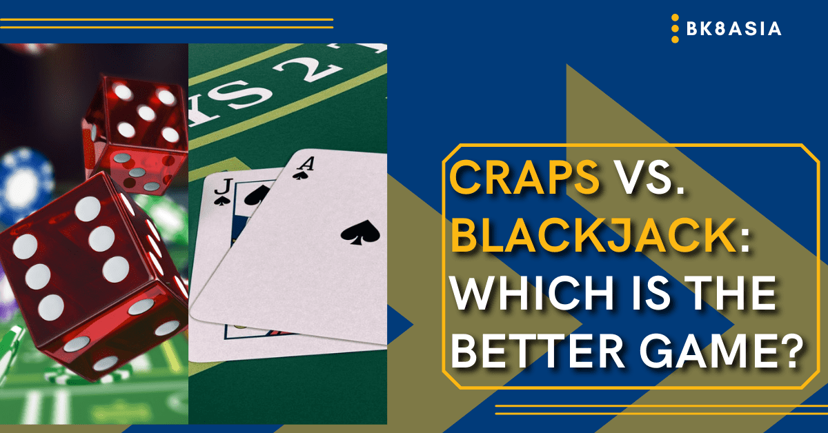 Craps vs. Blackjack Which Is the Better Game