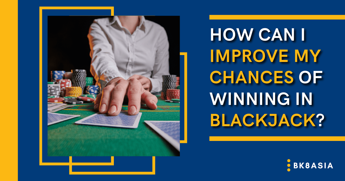 How Can I Improve My Chances Of Winning In Blackjack
