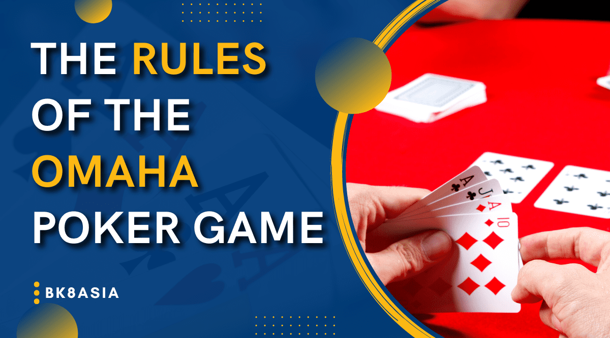 The Rules of the Omaha Poker Game