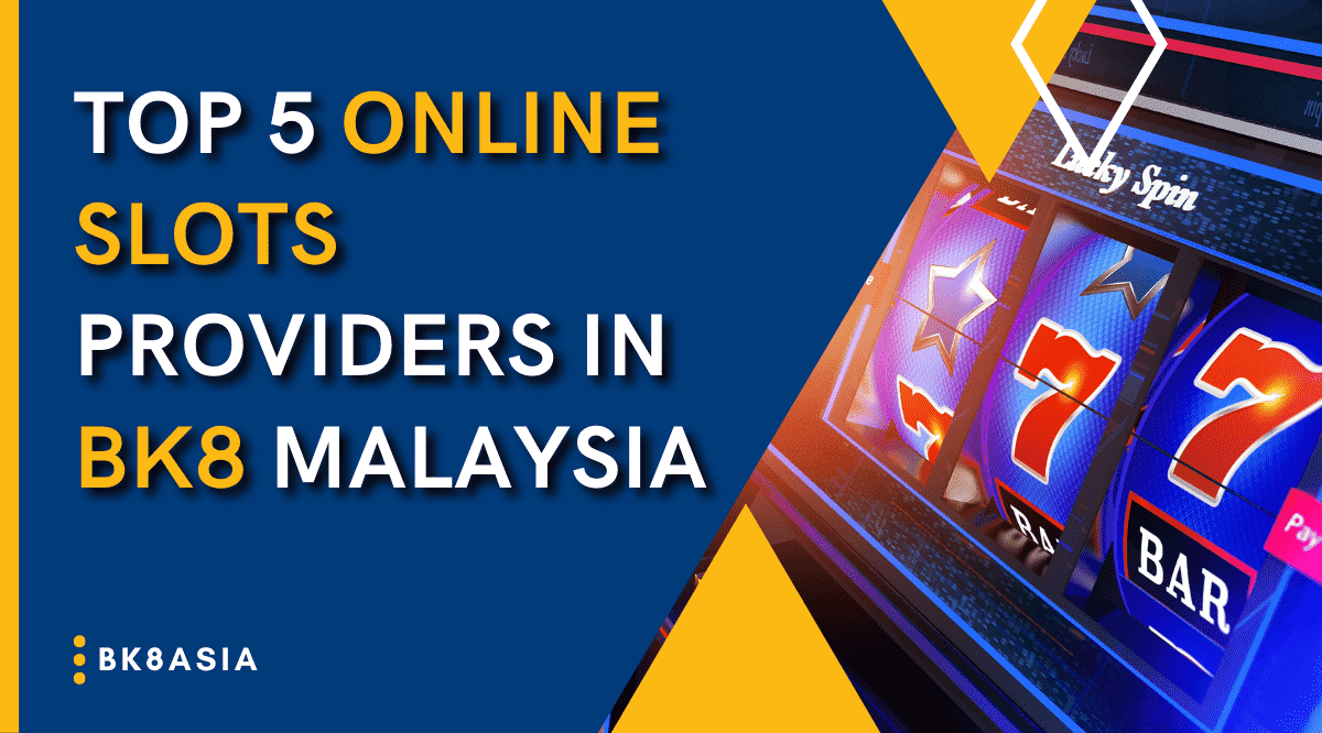 Top 5 Online Slots Providers in BK8 Malaysia